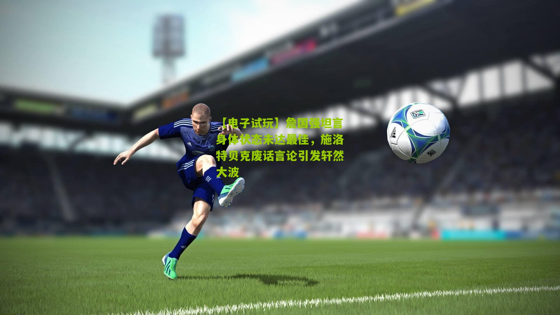 【电子试玩】詹国强坦言身体状态未达最佳，施洛特贝克废话言论引发轩然大波