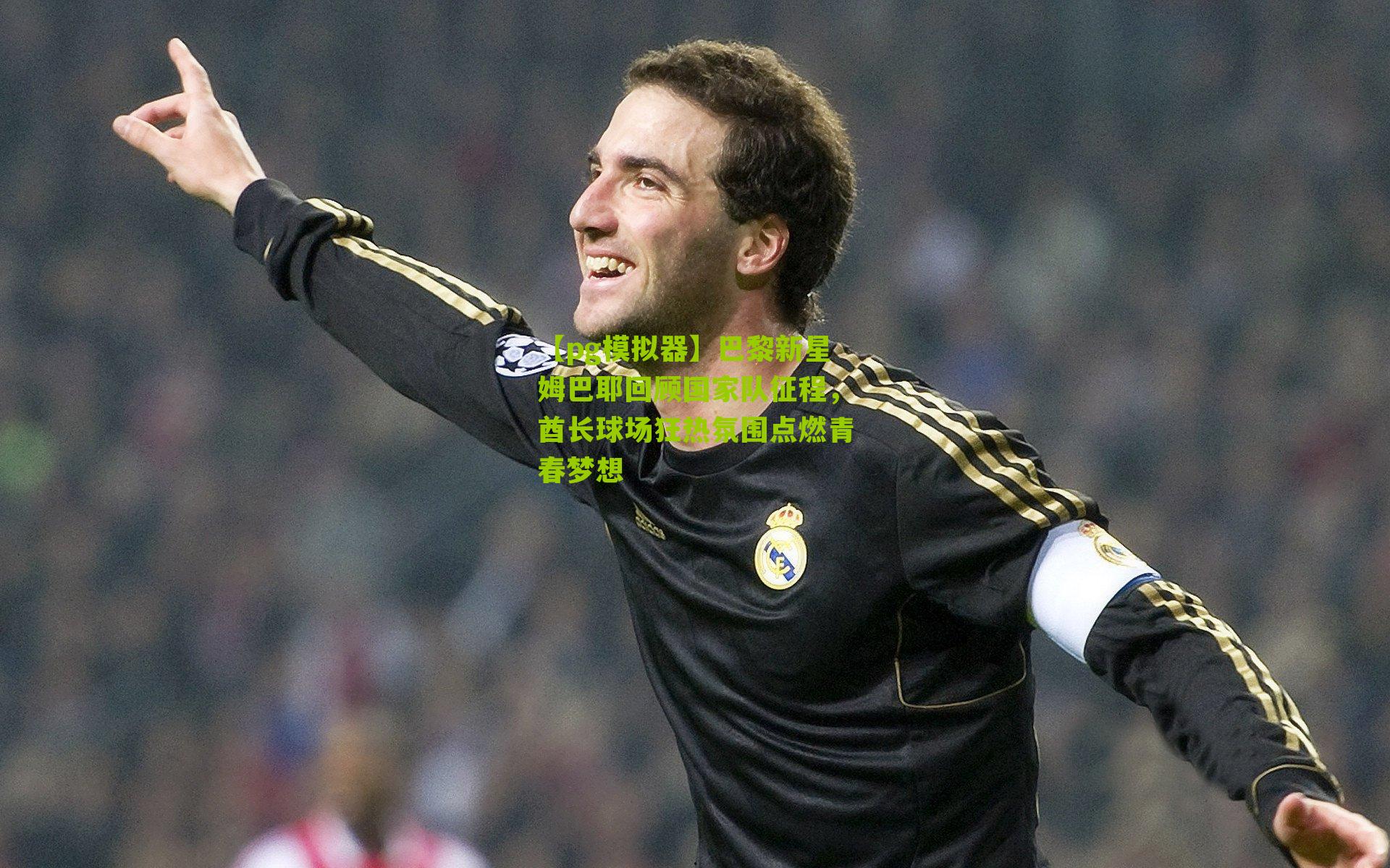 巴黎新星姆巴耶回顾国家队征程，酋长球场狂热氛围点燃青春梦想