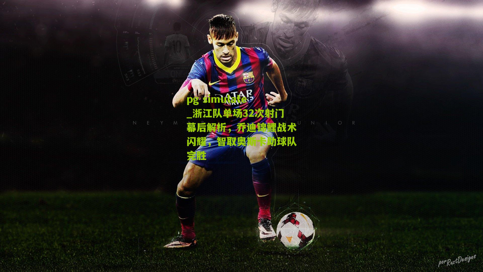 浙江队单场32次射门幕后解析，乔迪锦鲤战术闪耀，智取奥斯卡助球队完胜