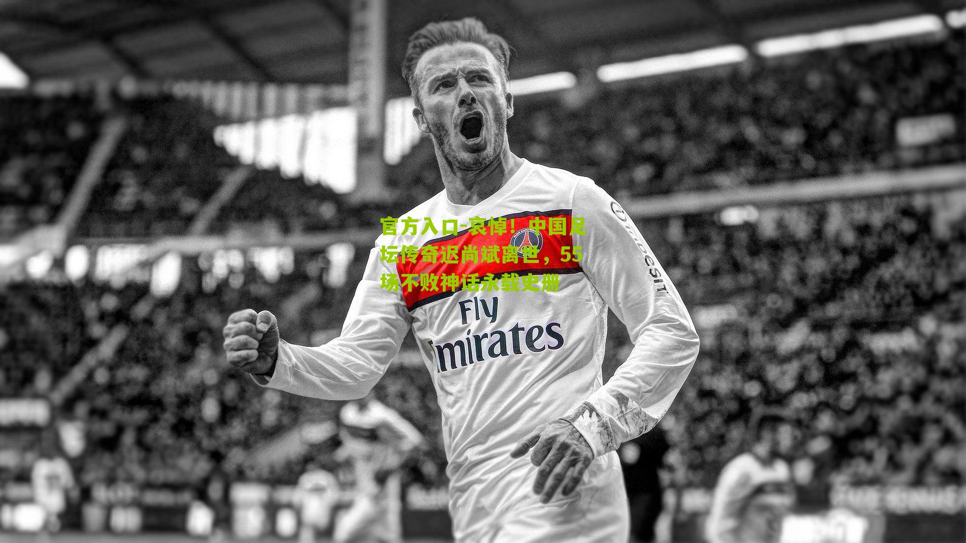 官方入口-哀悼！中国足坛传奇迟尚斌离世，55场不败神话永载史册