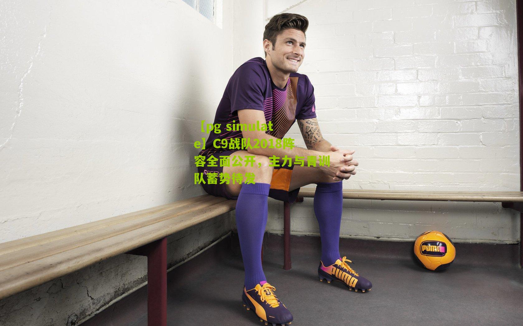 【pg simulate】C9战队2018阵容全面公开，主力与青训队蓄势待发